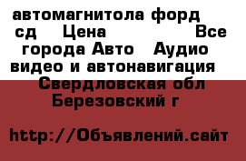 автомагнитола форд 6000 сд  › Цена ­ 500-1000 - Все города Авто » Аудио, видео и автонавигация   . Свердловская обл.,Березовский г.